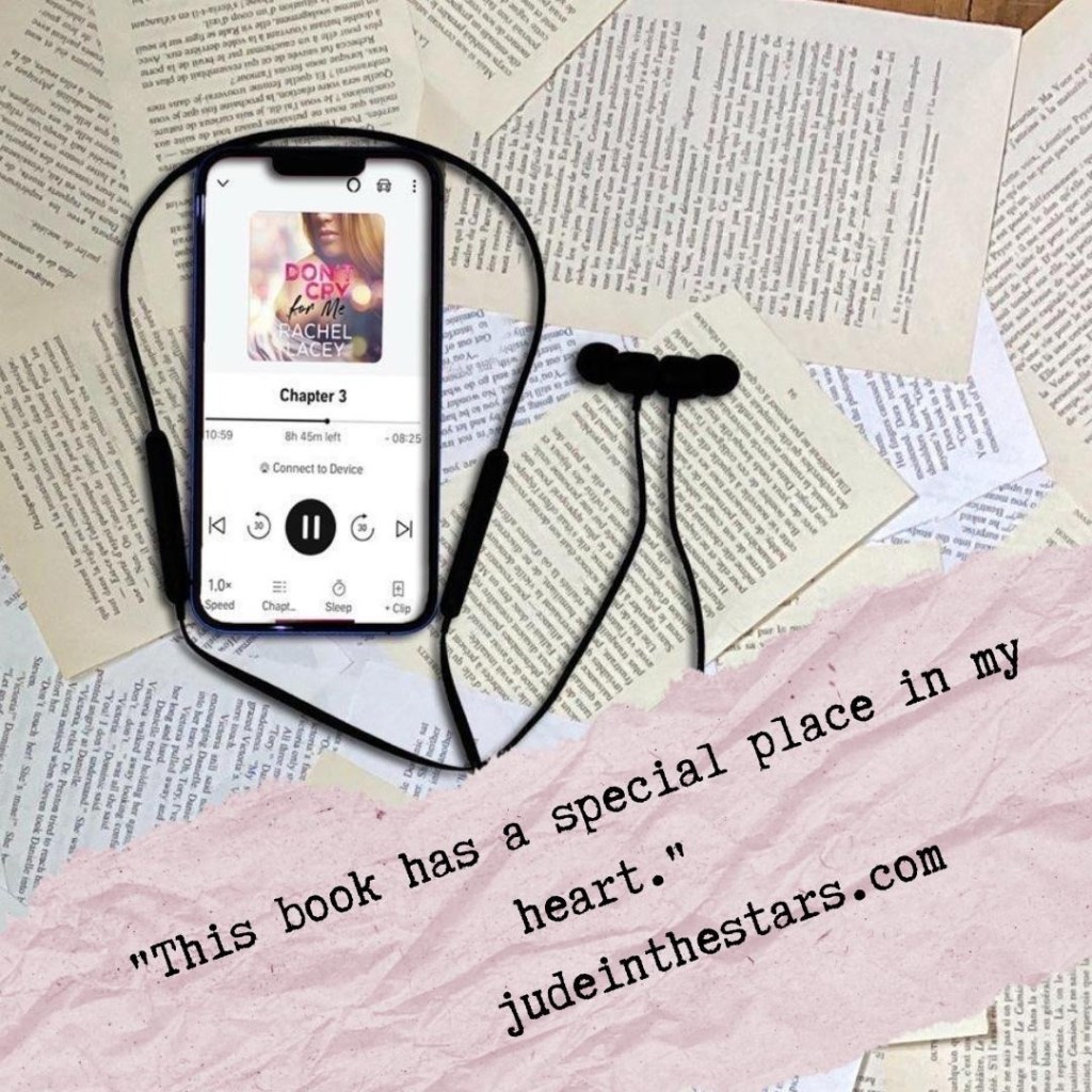 On a backdrop of book pages, an iPhone with the cover of Don't Cry for Me by Rachel Lacey, narrated by Lori Prince. At the bottom of the image, a strip of torn paper with a quote: "This book has a special place in my heart." and a url: judeinthestars.com.