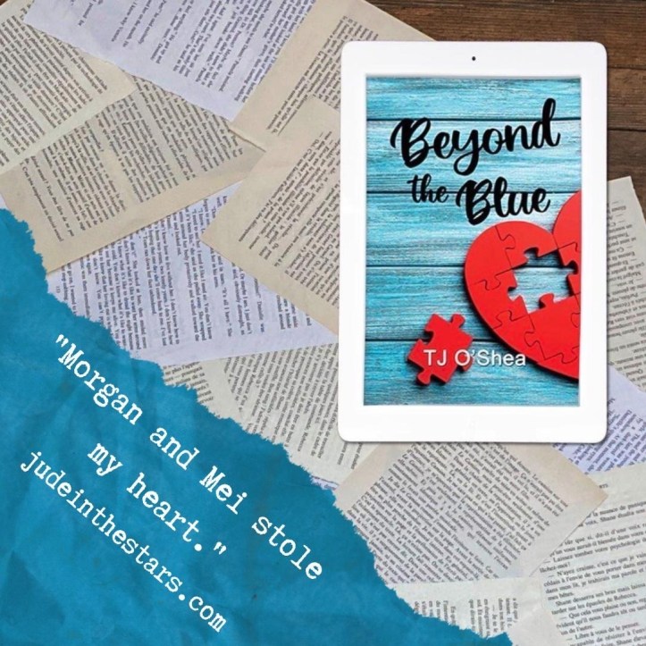 On a backdrop of book pages, an iPad with the cover of Beyond the Blue by TJ O'Shea. At the bottom of the image, a strip of torn paper with a quote: "Morgan and Mei stole my heart." and a url: judeinthestars.com.