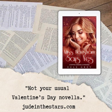 On a backdrop of book pages, an iPad with the cover of Miss Havisham Says Yes by Eule Grey. At the top of the image, a strip of torn paper with a quote: "Not your usual Valentine’s Day novella." and a url: judeinthestars.com.