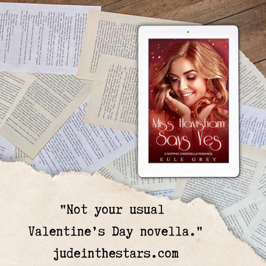 On a backdrop of book pages, an iPad with the cover of Miss Havisham Says Yes by Eule Grey. At the top of the image, a strip of torn paper with a quote: "Not your usual Valentine’s Day novella." and a url: judeinthestars.com.