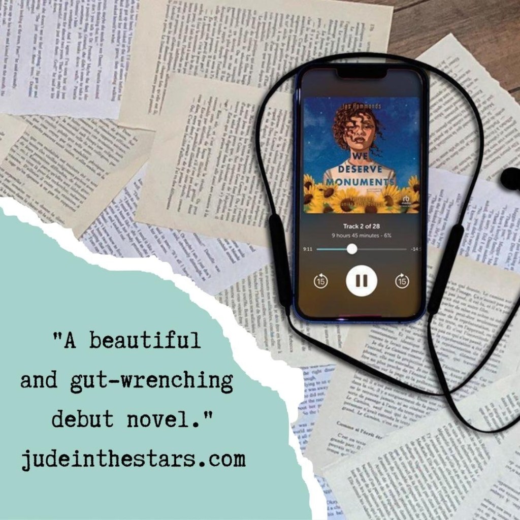 On a backdrop of book pages, an iPhone with the cover of We Deserve Monuments by Jas Hammonds, narrated by Tamika Katon-Donegal. At the bottom of the image, a strip of torn paper with a quote: "A beautiful and gut-wrenching debut." and a URL: judeinthestars.com.