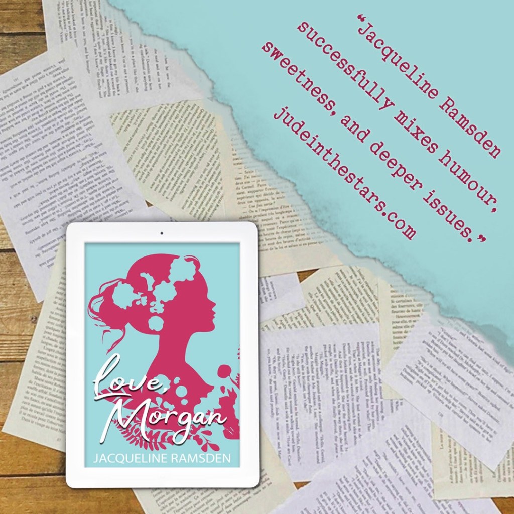 On a backdrop of book pages, an iPad with the cover of Love, Morgan by Jacqueline Ramsden. In the top right corner of the image, a strip of torn paper with a quote: "Jacqueline Ramsden successfully mixes humour, sweetness, and deeper issues." and a URL: judeinthestars.com.