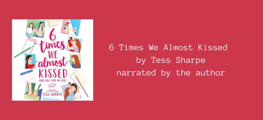 6 Times We Almost Kissed
by Tess Sharpe
narrated by the author