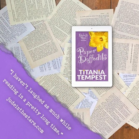 On a backdrop of book pages, an iPad with the cover of Paper Daffodils: A Dawn & Rosie Adventure by Titania Tempest. In the bottom left corner of the image, a strip of torn paper with a quote: "I haven’t laughed as much while reading in a pretty long time." and a URL: judeinthestars.com.
